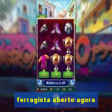 ferragista aberto agora